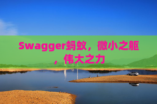 Swagger蚂蚁，微小之躯，伟大之力